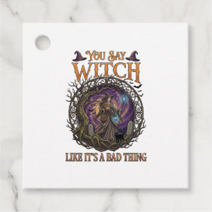 You Say Witch Like It Is Bad Thing Halloween_1 Favour Tags