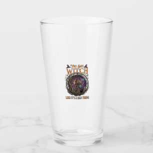 You Say Witch Like It Is Bad Thing Halloween_1 Glass