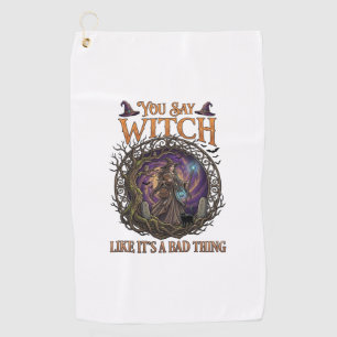 You Say Witch Like It Is Bad Thing Halloween_1 Golf Towel