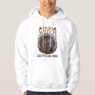 You Say Witch Like It Is Bad Thing Halloween_1 Hoodie