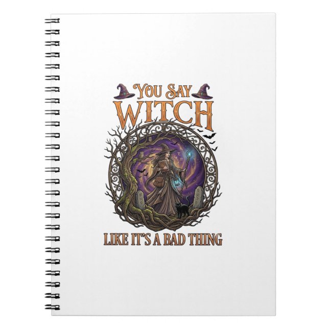You Say Witch Like It Is Bad Thing Halloween_1 Notebook (Front)
