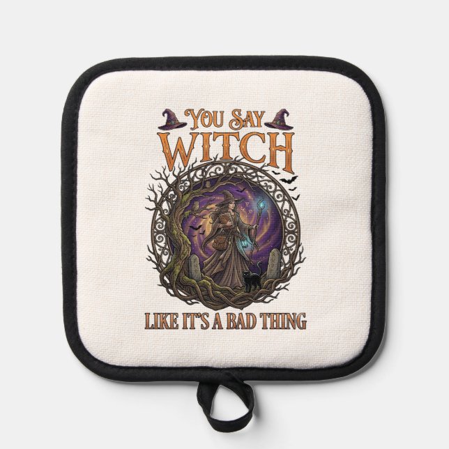 You Say Witch Like It Is Bad Thing Halloween_1 Pot Holder (Front)