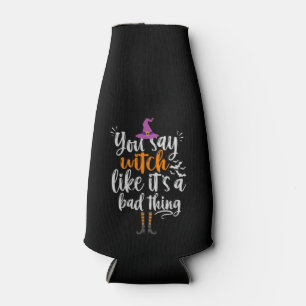 You Say Witch like it's a bad thing Funny Hallowee Bottle Cooler