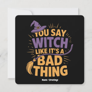 You Say Witch Like Its a Bad Thing Funny Halloween Invitation