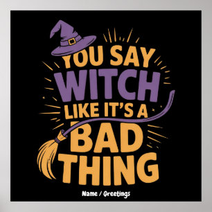 You Say Witch Like Its a Bad Thing Funny Halloween Poster