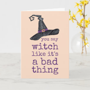 You say witch like it's a bad thing Halloween Card