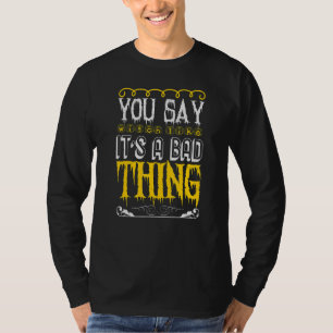 You Say Witch Like Its a Bad Thing Halloween Cos T-Shirt