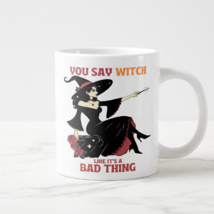 You Say Witch Like It's A Bad Thing Large Coffee Mug