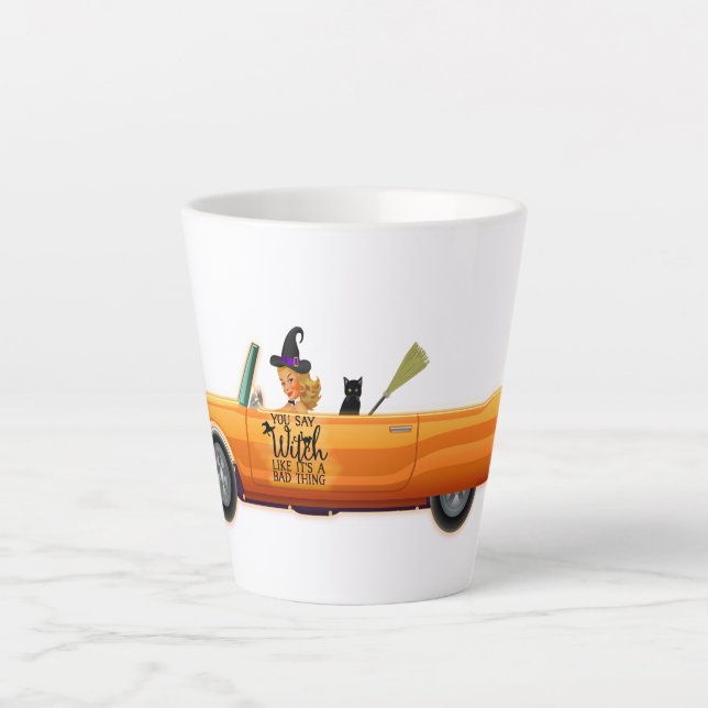 You say witch like its a bad thing latte mug (Front)