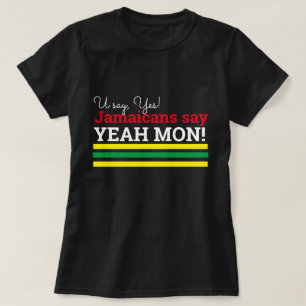 You Say Yes - Jamaicans Say Yeah Mon! T-Shirt