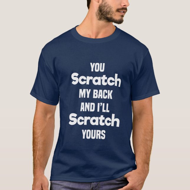 You scratch my back and I’ll scratch yours T-Shirt (Front)