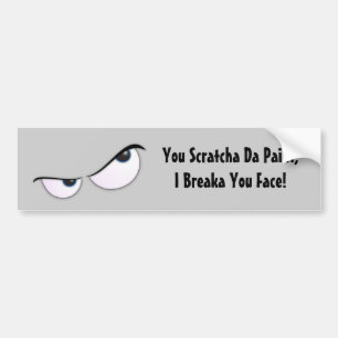 You Scratcha Da Paint, I Breaka You Face! Bumper Sticker