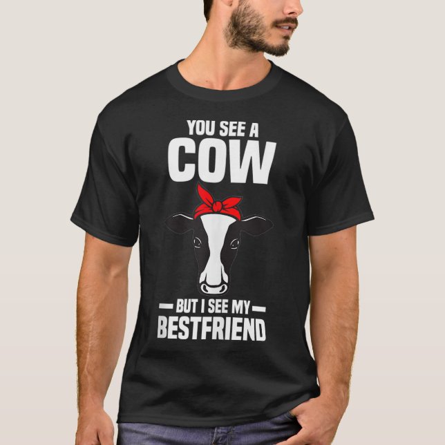 You see a cow but I see my bestfriend Farm  T-Shirt (Front)
