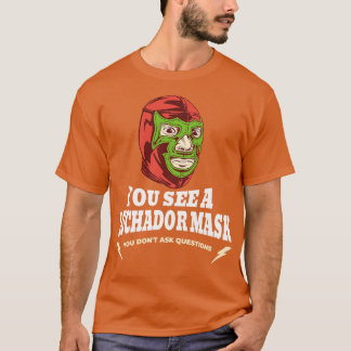 You see a Luchador mask you dont ask questions T-Shirt