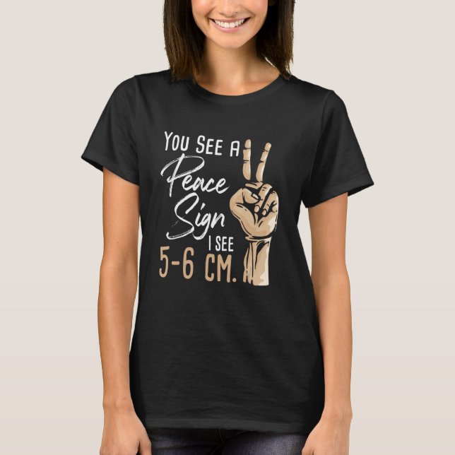 You See A Peace Sign - Midwife Midwifery Doula Gyn T-Shirt (Front)