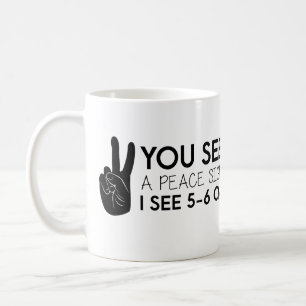 You see a peace sign - Peace Quotes Coffee Mug