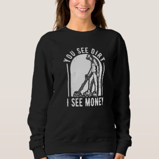 You See Dirt I See Money Prospector Miners Prospec Sweatshirt
