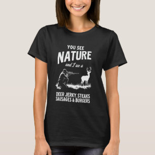 You See Nature Funny Hunting Humour Food Lover Hun T-Shirt