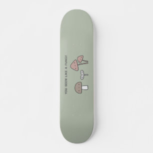 You Seem Like A Fungi! Skateboard