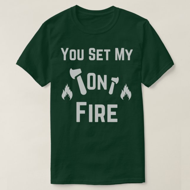 You Set My Axe On Fire T-Shirt (Design Front)