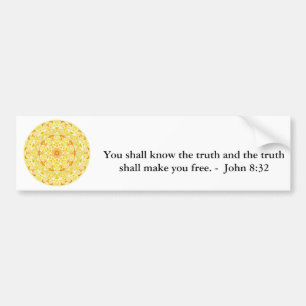 You shall know the truth and the truth shall...... bumper sticker