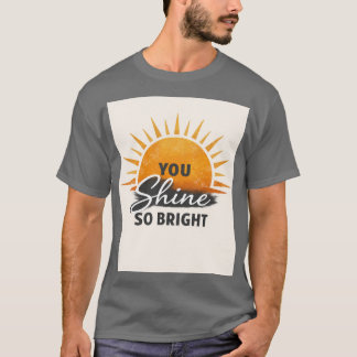 You Shine So Bright T-shirt
