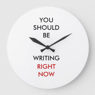 You should be writing right now. large clock