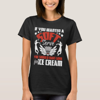 You Should Have Gone For Ice Cream - Badminton Pla T-Shirt