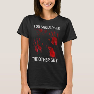 You Should See The Other Guy  Sarcastic Bloody T-Shirt