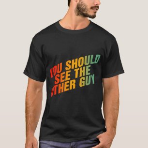 You Should See The Other Guy T-Shirt