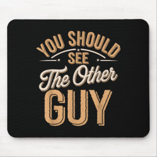 You Should See The Other Guy T-Shirt4 Mouse Mat
