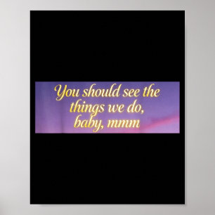 You Should See The Things We Do, Baby, Mmm, Motiva Poster