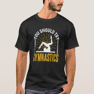You Should Try Gymnastics Sports Gymnasts Gymnast T-Shirt