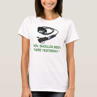 "You shoulda been there yesterday." T-Shirt