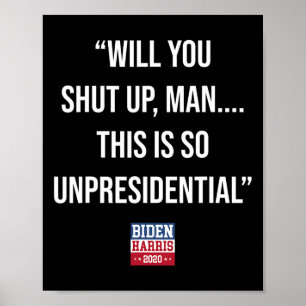 You Shut Up Man This Is So Unpresidential Biden Ha Poster