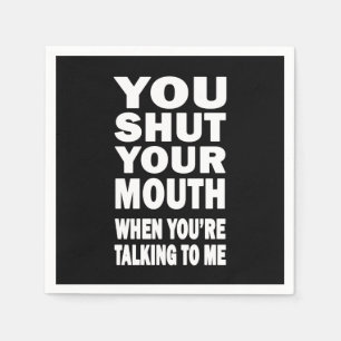 You Shut Your Mouth Napkin