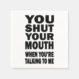 You Shut Your Mouth Napkin