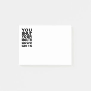 You Shut Your Mouth Post-it Notes