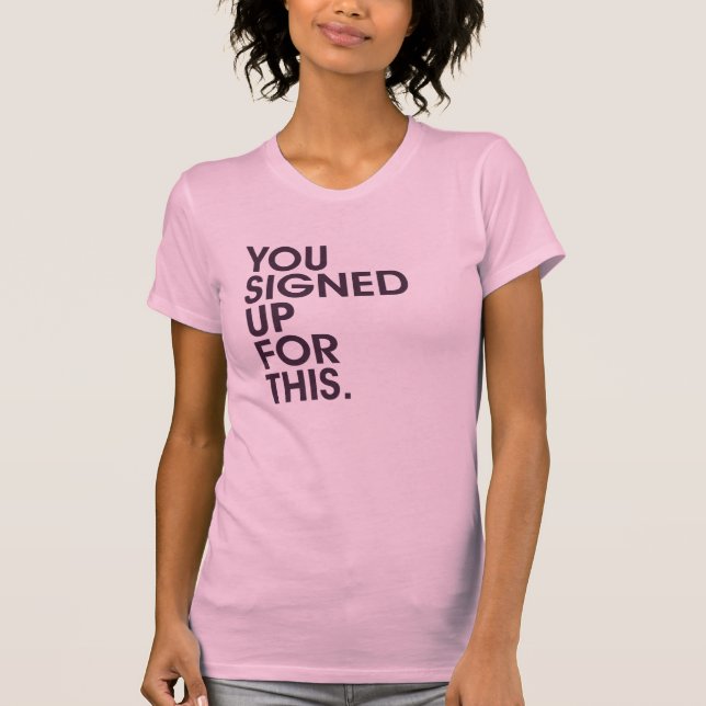 You Signed Up For This T-Shirt (Front)