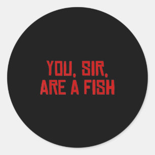 You Sir Are A Fish Classic Round Sticker