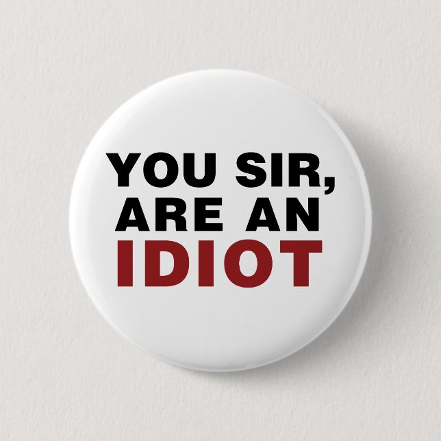 You Sir, are an Idiot 6 Cm Round Badge (Front)