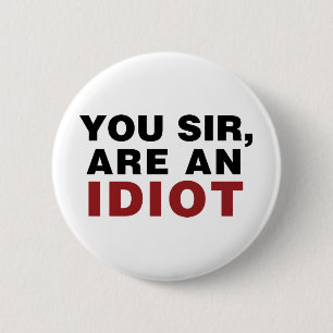 You Sir, are an Idiot 6 Cm Round Badge