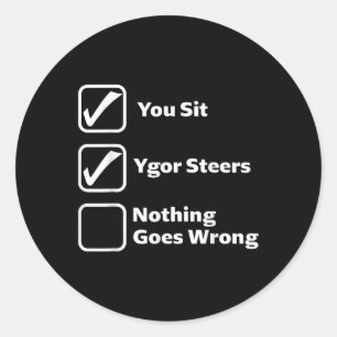 You Sit Ygor Steers Nothing Goes Wrong Classic Round Sticker