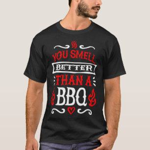 You smell better than a barbecue BBQ grill master T-Shirt