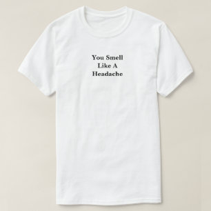 You Smell Like A Headache T-Shirt