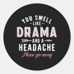 You Smell Like Drama And A Headache For Classic Round Sticker