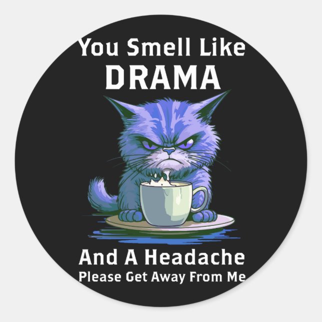 You Smell Like Drama And A Headache Please Get Awa Classic Round Sticker (Front)