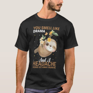 You smell like Drama and a Headache please get awa T-Shirt