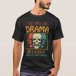 You Smell Like Drama and a Headache Please Get Awa T-Shirt