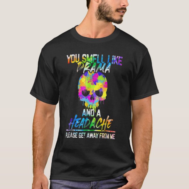 You Smell Like Drama and A Headache Please Go Away T-Shirt (Front)